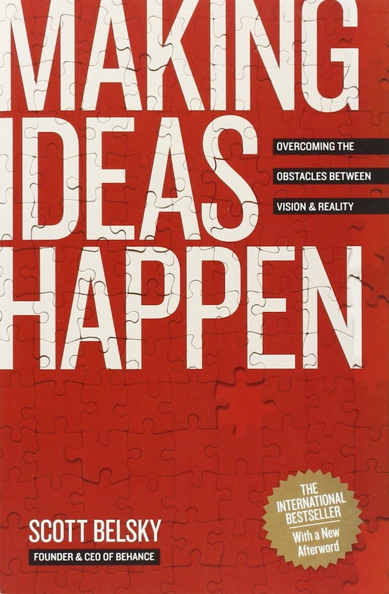 Making Ideas Happen: Overcoming the Obstacles Between Vision and Reality by Scott Belsky